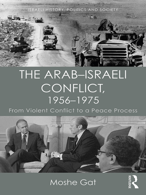 The Arab-Israeli Conflict, 1956-1975 : From Violent Conflict to a Peace Process, PDF eBook