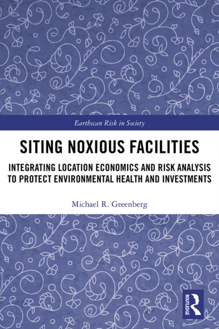 Siting Noxious Facilities : Integrating Location Economics and Risk Analysis to Protect Environmental Health and Investments, EPUB eBook