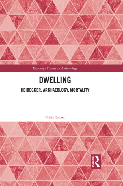 Dwelling : Heidegger, Archaeology, Mortality, PDF eBook