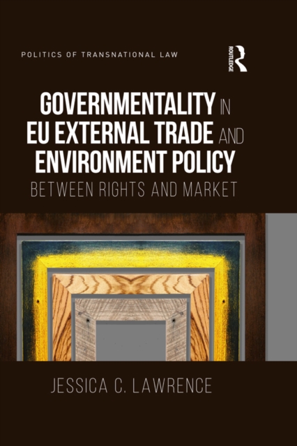 Governmentality in EU External Trade and Environment Policy : Between Rights and Market, EPUB eBook