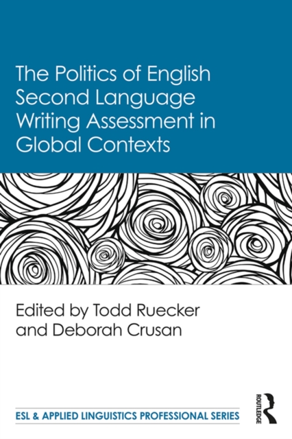 The Politics of English Second Language Writing Assessment in Global Contexts, EPUB eBook