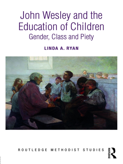 John Wesley and the Education of Children : Gender, Class and Piety, PDF eBook