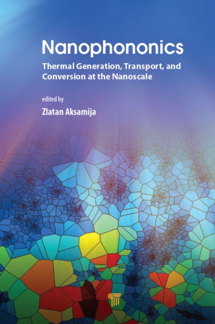 Nanophononics : Thermal Generation, Transport, and Conversion at the Nanoscale, EPUB eBook