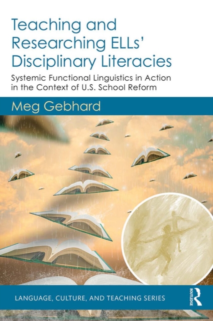 Teaching and Researching ELLs' Disciplinary Literacies : Systemic Functional Linguistics in Action in the Context of U.S. School Reform, PDF eBook