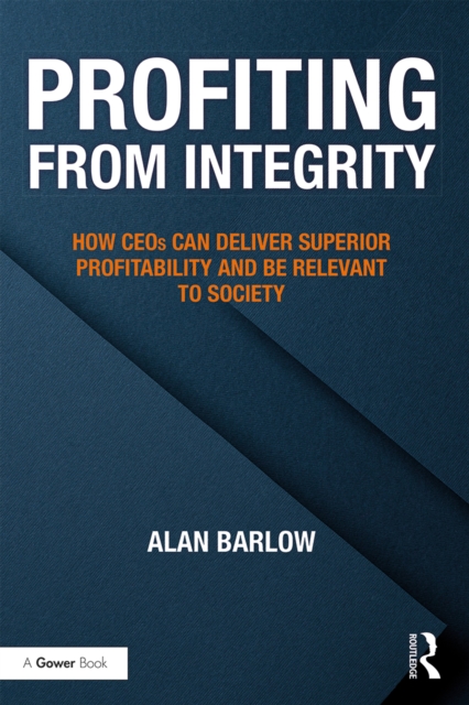 Profiting from Integrity : How CEOs Can Deliver Superior Profitability and Be Relevant to Society, PDF eBook