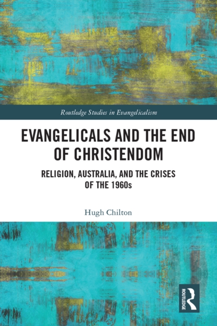 Evangelicals and the End of Christendom : Religion, Australia and the Crises of the 1960s, PDF eBook