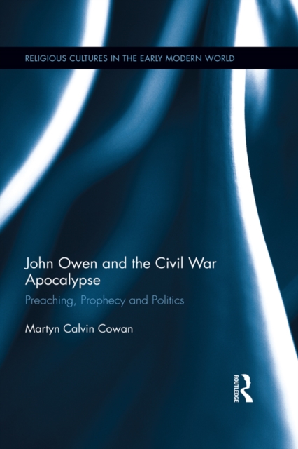 John Owen and the Civil War Apocalypse : Preaching, Prophecy and Politics, PDF eBook