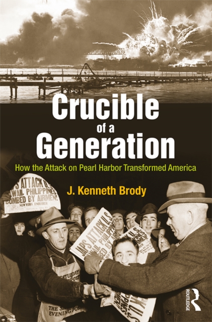 Crucible of a Generation : How the Attack on Pearl Harbor Transformed America, EPUB eBook