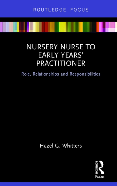 Nursery Nurse to Early Years’ Practitioner : Role, Relationships and Responsibilities, EPUB eBook
