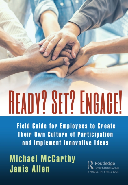 Ready? Set? Engage! : A Field Guide for Employees to Create Their Own Culture of Participation and Implement Innovative Ideas, PDF eBook
