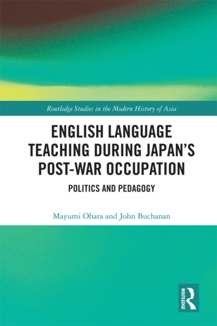 English Language Teaching during Japan's Post-war Occupation : Politics and Pedagogy, EPUB eBook