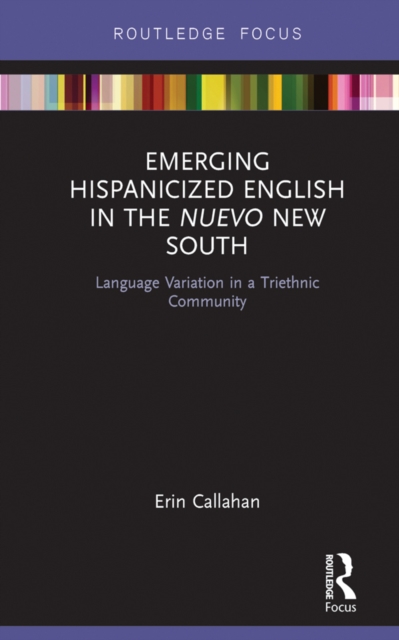Emerging Hispanicized English in the Nuevo New South : Language Variation in a Triethnic Community, PDF eBook