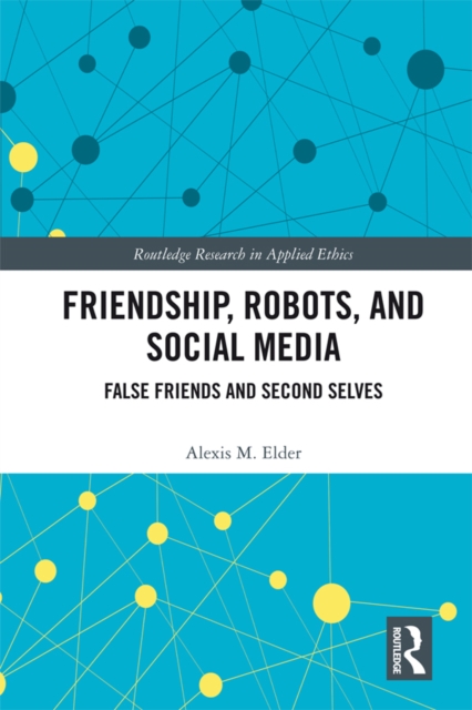 Friendship, Robots, and Social Media : False Friends and Second Selves, EPUB eBook