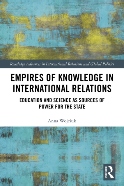 Empires of Knowledge in International Relations : Education and Science as Sources of Power for the State, EPUB eBook