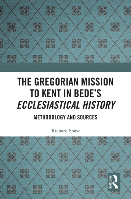 The Gregorian Mission to Kent in Bede's Ecclesiastical History : Methodology and Sources, EPUB eBook