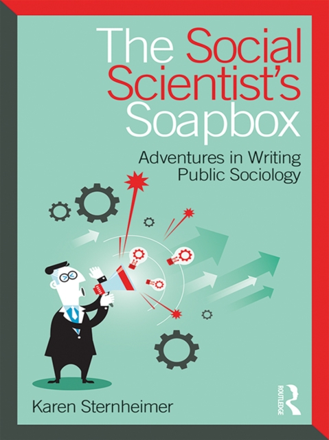 The Social Scientist's Soapbox : Adventures in Writing Public Sociology, PDF eBook