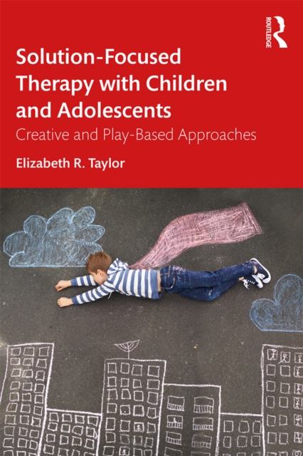 Solution-Focused Therapy with Children and Adolescents : Creative and Play-Based Approaches, EPUB eBook