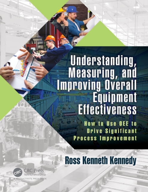 Understanding, Measuring, and Improving Overall Equipment Effectiveness : How to Use OEE to Drive Significant Process Improvement, PDF eBook