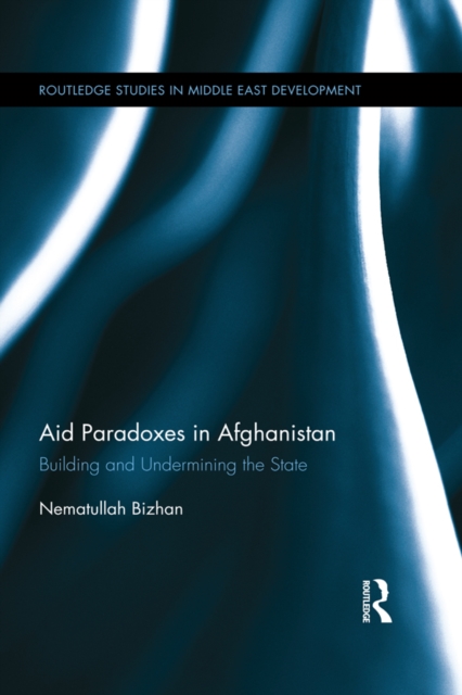 Aid Paradoxes in Afghanistan : Building and Undermining the State, PDF eBook