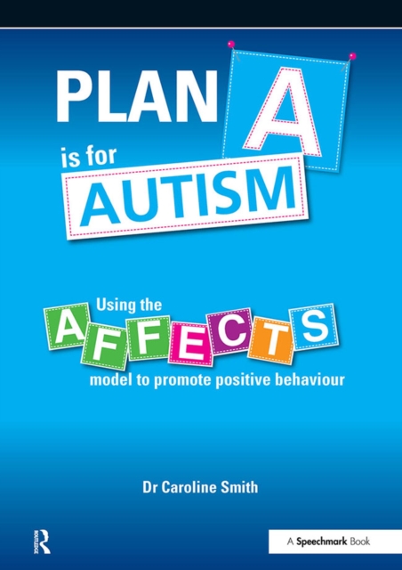 Plan A is for Autism : Using the Affects Model to Promote Positive Behaviour, PDF eBook