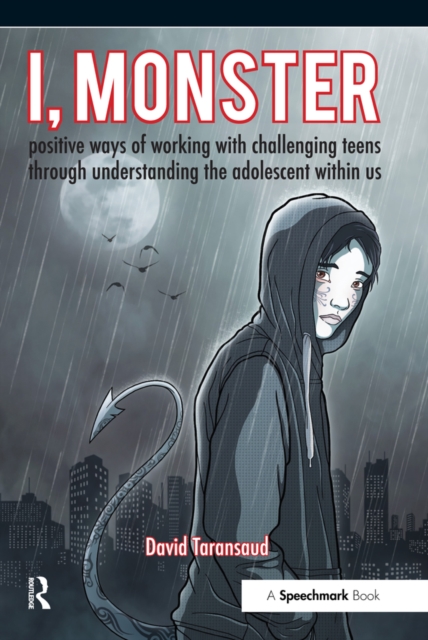 I, Monster : Positive Ways of Working with Challenging Teens Through Understanding the Adolescent Within Us, EPUB eBook