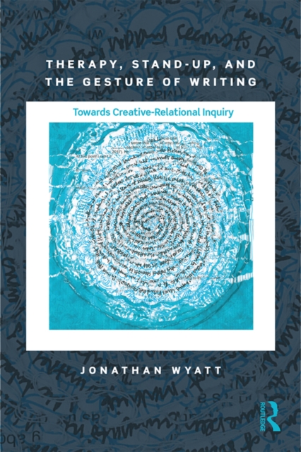 Therapy, Stand-Up, and the Gesture of Writing : Towards Creative-Relational Inquiry, PDF eBook