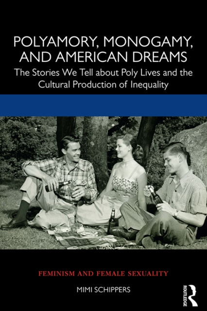 Polyamory, Monogamy, and American Dreams : The Stories We Tell about Poly Lives and the Cultural Production of Inequality, EPUB eBook