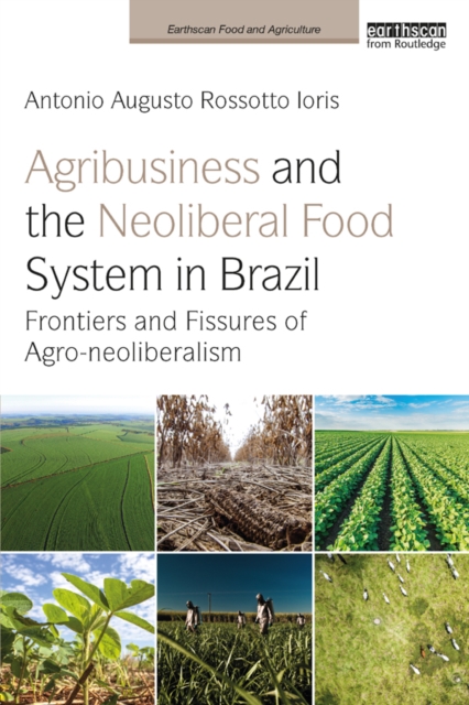 Agribusiness and the Neoliberal Food System in Brazil : Frontiers and Fissures of Agro-neoliberalism, EPUB eBook
