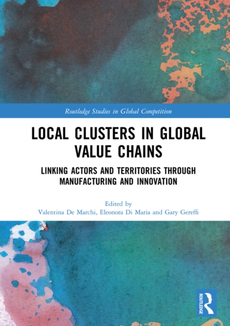Local Clusters in Global Value Chains : Linking Actors and Territories Through Manufacturing and Innovation, PDF eBook