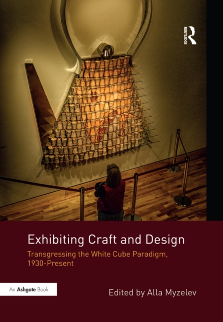 Exhibiting Craft and Design : Transgressing the White Cube Paradigm, 1930-Present, EPUB eBook
