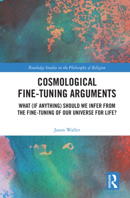 Cosmological Fine-Tuning Arguments : What (if Anything) Should We Infer from the Fine-Tuning of Our Universe for Life?, EPUB eBook