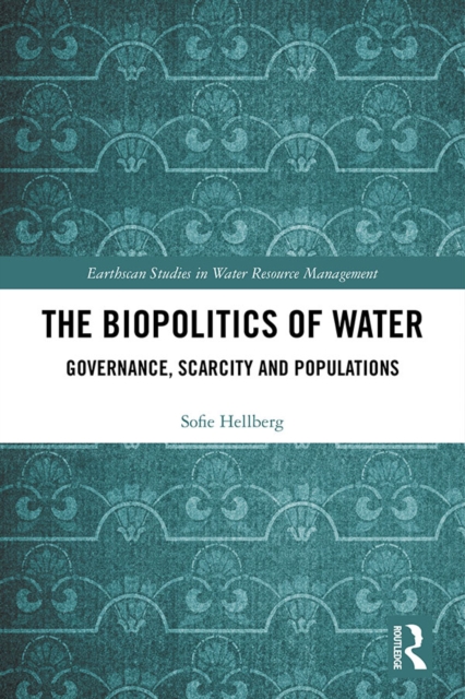 The Biopolitics of Water : Governance, Scarcity and Populations, EPUB eBook