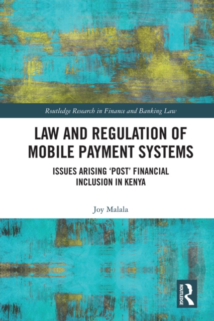 Law and Regulation of Mobile Payment Systems : Issues arising 'post' financial inclusion in Kenya, EPUB eBook