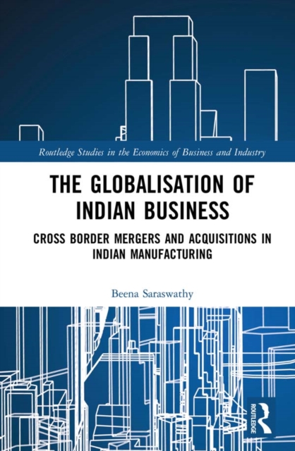 The Globalisation of Indian Business : Cross border Mergers and Acquisitions in Indian Manufacturing, EPUB eBook