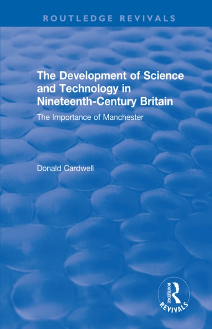 The Development of Science and Technology in Nineteenth-Century Britain : The Importance of Manchester, PDF eBook