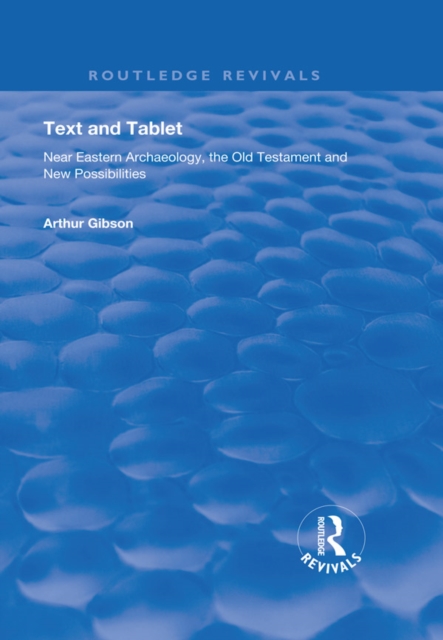 Text and Tablet : Near Eastern Archaeology, the Old Testament and New Possibilities, EPUB eBook
