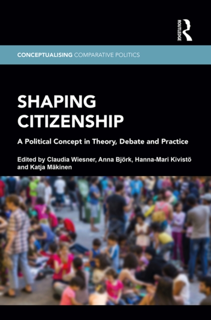 Shaping Citizenship : A Political Concept in Theory, Debate and Practice, EPUB eBook