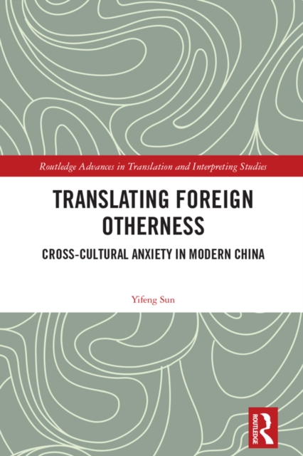 Translating Foreign Otherness : Cross-Cultural Anxiety in Modern China, PDF eBook