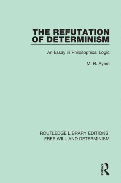 The Refutation of Determinism : An Essay in Philosophical Logic, EPUB eBook