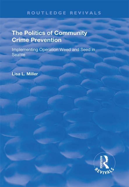 The Politics of Community Crime Prevention : Operation Weed and Seed in Seattle, PDF eBook