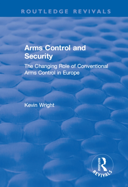 Arms Control and Security: The Changing Role of Conventional Arms Control in Europe : The Changing Role of Conventional Arms Control in Europe, PDF eBook