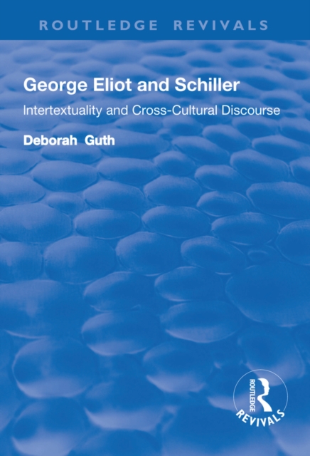 George Eliot and Schiller : Intertextuality and Cross-Cultural Discourse, PDF eBook