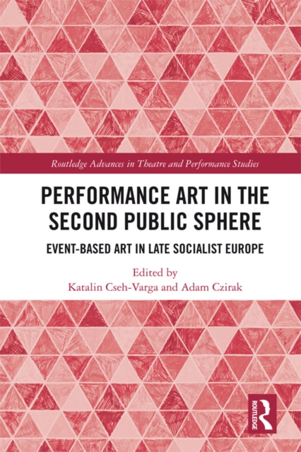 Performance Art in the Second Public Sphere : Event-based Art in Late Socialist Europe, EPUB eBook