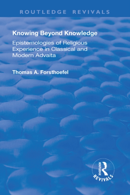 Knowing Beyond Knowledge : Epistemologies of Religious Experience in Classical and Modern Advaita, EPUB eBook