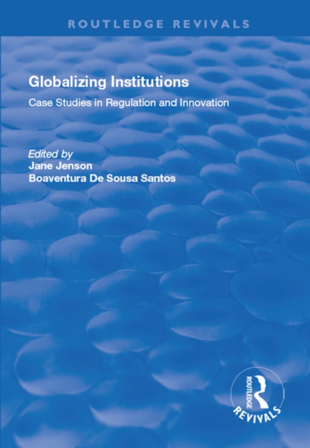 Globalizing Institutions : Case Studies in Regulation and Innovation, PDF eBook