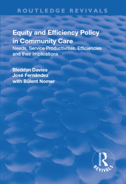 Equity and Efficiency Policy in Community Care : Needs, Service Productivities, Efficiencies and Their Implications, PDF eBook