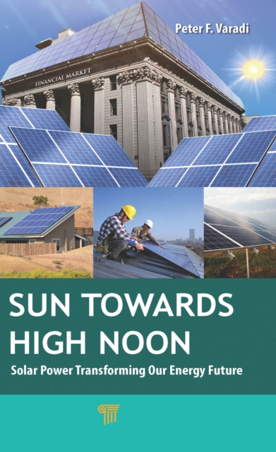 Sun Towards High Noon : Solar Power Transforming Our Energy Future, PDF eBook