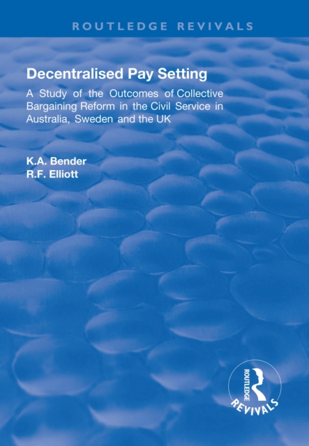 Decentralised Pay Setting : A Study of the Outcomes of Collective Bargaining Reform in the Civil Service in Australia, Sweden and the UK, PDF eBook