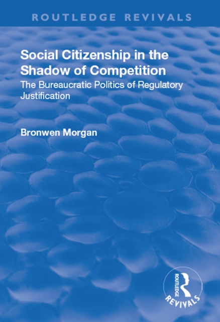 Social Citizenship in the Shadow of Competition : The Bureaucratic Politics of Regulatory Justification, EPUB eBook