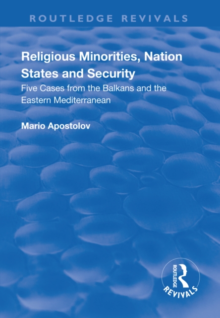 Religious Minorities, Nation States and Security : Five Cases from the Balkans and the Eastern Mediterranean, EPUB eBook